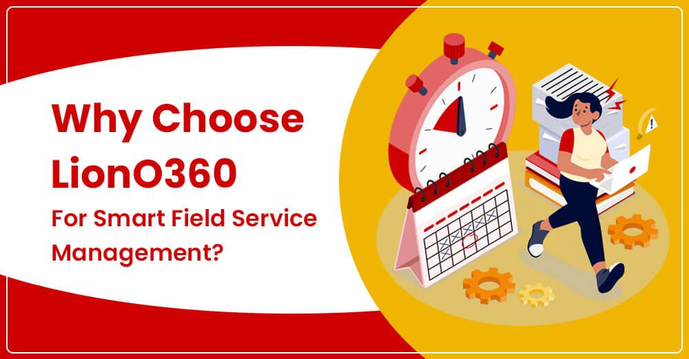 Why Choose LionO360 for Smart Field Service Management?
