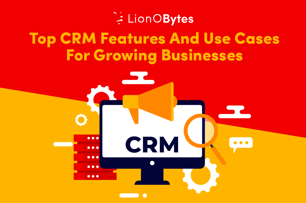 Top CRM Features And Use Cases For Growing Businesses